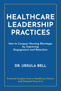 Paperback Healthcare Leadership Practices: How to Conquer Nursing Shortages by Improving Engagement and Retention Book