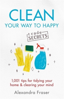 Paperback Clean Your Way to Happy: 1,001 Tips for Tidying Your Home and Clearing Your Mind Book