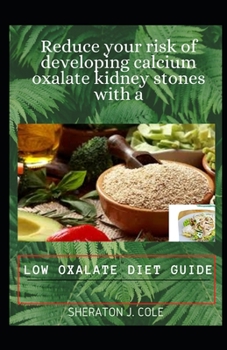 Paperback Reduce Your Risk Of Developing Calcium Oxalate Kidney Stones With A Low Oxalate Diet Guide Book