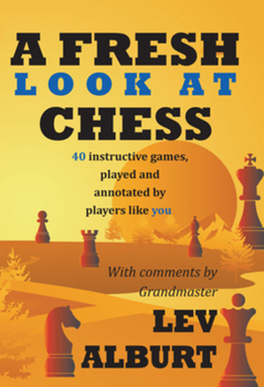 Paperback A Fresh Look at Chess: 40 Instructive Games, Played and Annotated by Players Like You Book