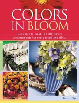 Paperback Colors in Bloom: Use Color to Create 21 Silk Flower Arrangements for Every Mood and Decor Book