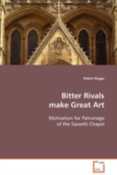 Bitter Rivals make Great Art: Motivation for Patronage of the Sassetti Chapel