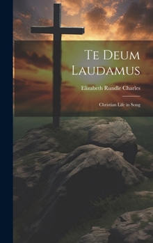 Hardcover Te Deum Laudamus: Christian Life in Song Book