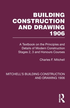 Building Construction and Drawing 1906: A Textbook on the Principles and Details of Modern Construction Stages 2, 3 and Honours Courses