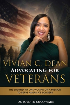 Vivian C. Dean Advocating for Veterans: The Journey of One Woman on a Mission to Serve America's Veterans