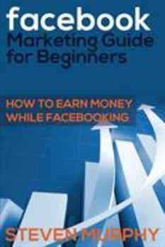 Paperback Facebook Marketing Guide for Beginners: How to Earn Money While Facebook- King Book