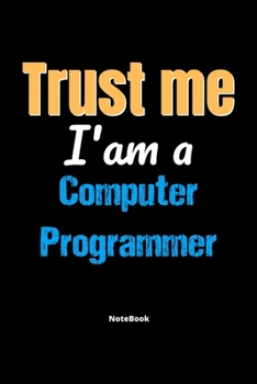 Paperback Trust Me I'm A Computer Programmer Notebook - Computer Programmer Funny Gift: Lined Notebook / Journal Gift, 120 Pages, 6x9, Soft Cover, Matte Finish Book