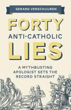 Paperback Forty Anti-Catholic Lies: A Mythbusting Apologist Sets the Record Straight Book