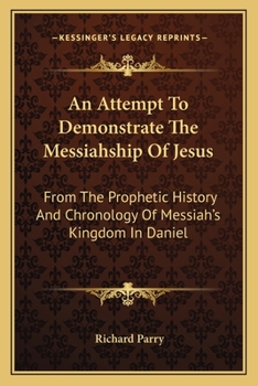 Paperback An Attempt To Demonstrate The Messiahship Of Jesus: From The Prophetic History And Chronology Of Messiah's Kingdom In Daniel Book