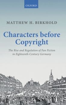 Hardcover Characters Before Copyright: The Rise and Regulation of Fan Fiction in Eighteenth-Century Germany Book