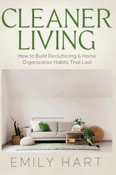 Hardcover Cleaner Living: How to Build Decluttering & Home Organization Habits That Last Book