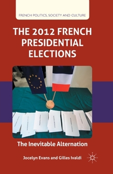 Paperback The 2012 French Presidential Elections: The Inevitable Alternation Book