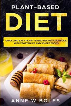 Paperback Plant-Based Diet: Quick and Easy Plant-Based Recipes Cookbook with Vegetables and Whole Foods Book