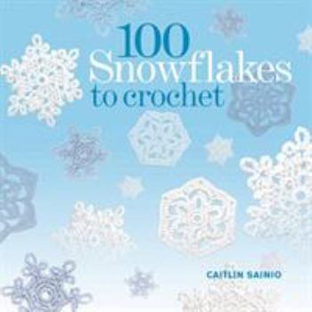 Paperback 100 Crocheted Snowflakes Make Your Own Snowdrift to Give or for Keeps. Caitlin Sainio Book