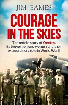 Paperback Courage in the Skies: The Untold Story of Qantas, Its Brave Men and Women and Their Extraordinary Role in World War II Book