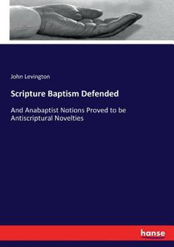 Paperback Scripture Baptism Defended: And Anabaptist Notions Proved to be Antiscriptural Novelties Book