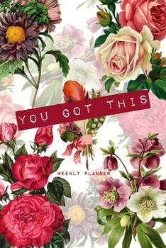 You Got This - Weekly Planner: Inspiring 6x9 Undated Organizer, Calendar & Notebook with Vintage Floral Cover Design for Busy Women, Moms and Co Workers