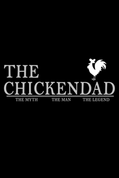 The Chickendad. The Myth. The Man. The Legend.: Food Journal | Track Your Meals | Eat Clean And Fit | Breakfast Lunch Diner Snacks | Time Items ... | 110  Pages | 6 X 9 In | 15.24 X 22.86 Cm