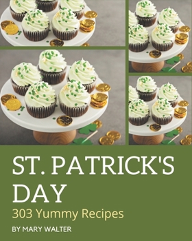 Paperback 303 Yummy St. Patrick's Day Recipes: Enjoy Everyday With Yummy St. Patrick's Day Cookbook! Book