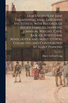 Descendents of Jane Taliaferro Craig, Emigrant Ancestress, With Records of Allied Families, Hawkins, Johnson, Wright, Cave, Barger, Whitcomb, ... Collected and Contributed by Many Persons.