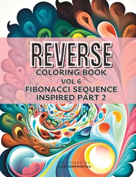 Paperback Reverse Coloring book Volume 6 Fibonacci Sequence Inspired Part 2: Create Your Own Masterpieces Book