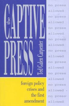 Paperback The Captive Press: Foreign Policy Crises and the First Amendment Book