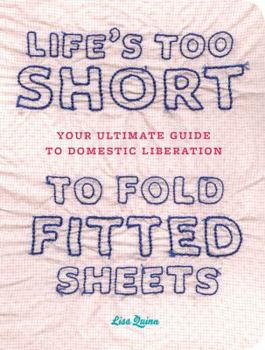 Hardcover Life's Too Short to Fold Fitted Sheets: Your Ultimate Guide to Domestic Liberation Book
