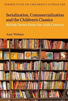 Hardcover Serialization, Commercialization and the Children's Classics: British Series from the 20th Century Book