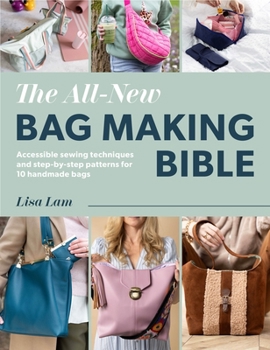 Paperback The All-New Bag Making Bible: Achievable Techniques and Desirable Patterns for High-End Handmade Bags Book