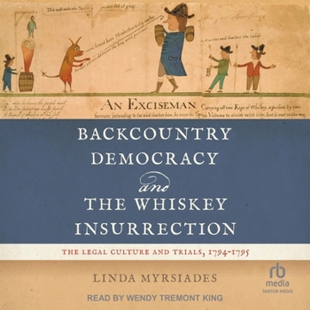 Backcountry Democracy and the Whiskey Insurrection: The Legal Culture and Trials, 1794-1795