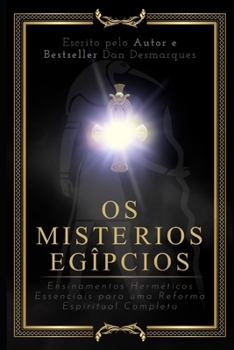 Os Mistérios Egípcios: Ensinamentos Herméticos Essenciais Para Uma Reforma Espiritual Completa