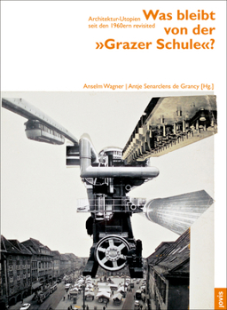 Was bleibt von der „Grazer Schule“?: Architektur-Utopien seit den 1960ern revisited (architektur + analyse, 1)