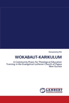 WOKABAUT-KARIKULUM: A Community Praxis for Theological Education Training in the Evangelical Lutheran Church of Papua New Guinea