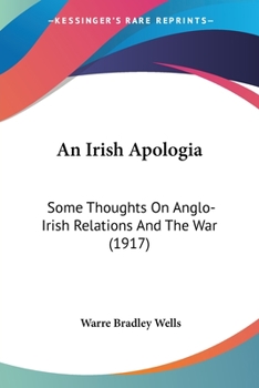 Paperback An Irish Apologia: Some Thoughts On Anglo-Irish Relations And The War (1917) Book