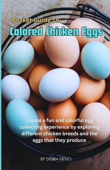 Paperback Pocket Guide To Colored Chicken Eggs: Create a fun and colorful egg collecting experience by exploring different chicken breeds and the eggs that they Book