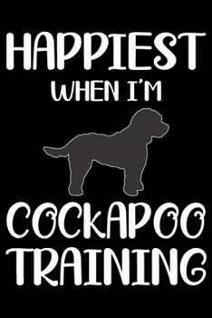 Paperback Happiest When I'm Cockapoo Training: Funny Cockapoo Training Log Book gifts. Best Dog Training Log Book gifts For Dog Lovers who loves Cockapoo. Cute Book