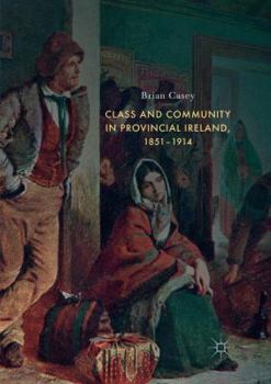Paperback Class and Community in Provincial Ireland, 1851-1914 Book