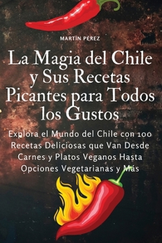 Paperback La Magia del Chile y Sus Recetas Picantes para Todos los Gustos [Spanish] Book