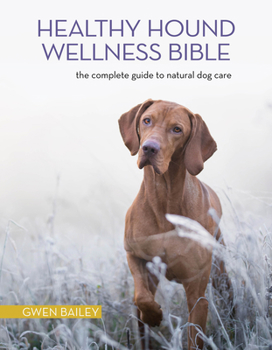 Paperback The Healthy Hound Wellness Bible: The Complete Guide to Natural Dog Care Book