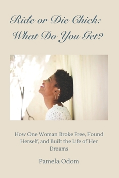 Ride or Die Chick: What Do You Get?: How One Woman Broke Free, Found Herself, and Built the Life of Her Dreams