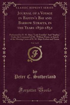 Paperback Journal of a Voyage in Baffin's Bay and Barrow Straits, in the Years 1850-1851, Vol. 1 of 2: Performed by H. M. Ships "lady Franklin" and "sophia," Un Book