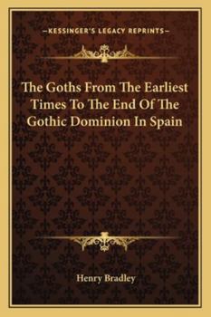 Paperback The Goths From The Earliest Times To The End Of The Gothic Dominion In Spain Book