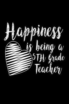 Paperback Happiness Is Being A 5th Grade Teacher: Fifth Grade Teacher Pride Appreciation Gift Notebook Book