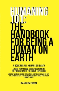 Paperback Humaning 101: The Handbook For Being A Human On Earth: The book all humans should have when they arrive on earth Book