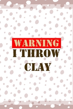 Warning I Throw Clay: Notebook Journal Composition Blank Lined Diary Notepad 120 Pages Paperback Pink And White Pottery