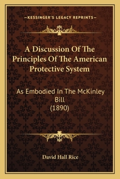 Paperback A Discussion Of The Principles Of The American Protective System: As Embodied In The McKinley Bill (1890) Book