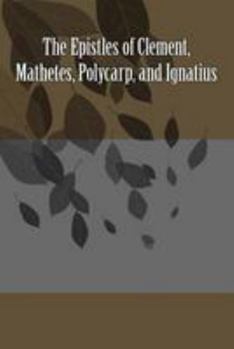 Paperback The Epistles of Clement, Mathetes, Polycarp, and Ignatius Book
