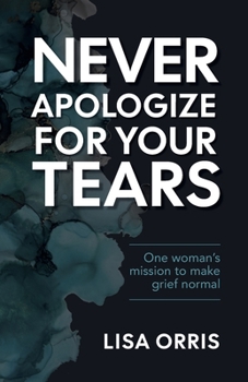 Paperback Never Apologize for Your Tears: One Woman's Mission to Make Grief Normal Book