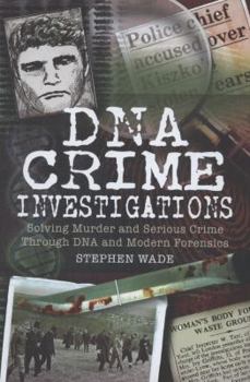 Hardcover DNA Investigations: Murder and Serious Crime Investigations Through DNA and Modern Forensics. Stephen Wade Book
