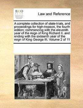A complete collection of state-trials, and proceedings for high-treason, the fourth edition; commencing with the eleventh year of the reign of King ... reign of King George III. Volume 2 of 11